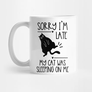 Sorry I'm Late My Cat Was Sleeping on Me Funny Kawaii Cute Mug